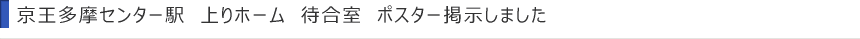 京王多摩センター駅　上りホーム　待合室　ポスター掲示